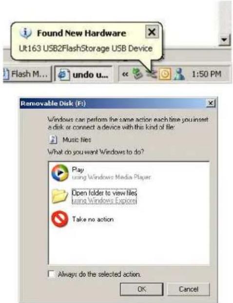 Found New Hardware Ut163 USB2FlashStorage USB Device Flash M... undo u... 1:50 PM Removable Disk (F:) Windows can perform the same action each time you insert a disk or connect a device with this kind of file: Music files What do you want Windows to do? Play using Windows Media Player Open folder to view files using Windows Explorer Take no action Always do the selected action. OK Cancel