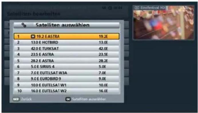 Satelliten bearbeiten % Satelliten auswählen 1 19.2 E ASTRA 19.2E 2 13.0 E HOTBIRD 13.0E 3 42.0 E TURKSAT 42.0E 4 23.5 E ASTRA 23.5E 5 28.2 E ASTRA 28.2E 6 5.0 E SIRIUS 4 5.0E 7 7.0 E EUTELSAT W3A 7.0E 8 9.0 E EUROBIRD 9 9.0E 9 10.0 E EUTELSAT W1 10.0E 10 16.0 E EUTELSAT W2 16.0E Zurück Satelliten auswählen