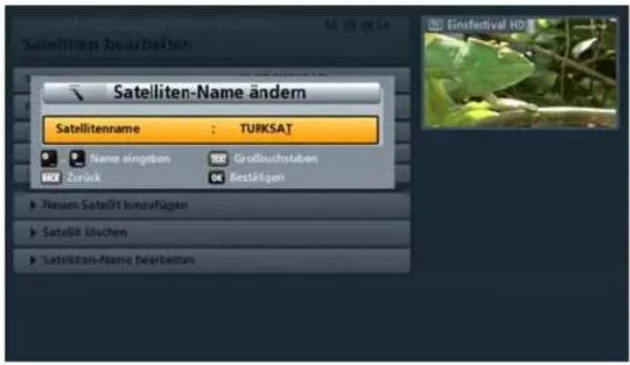 Satellitagen beartsferten Satelliten-Name ändern Satellitenname : TURKSAT Name eingaben Großbuchstaben Zurück Bestätigen Neuen Satellt hinzufügen Satellt löschen Satellitsso-Name bearbeiten
