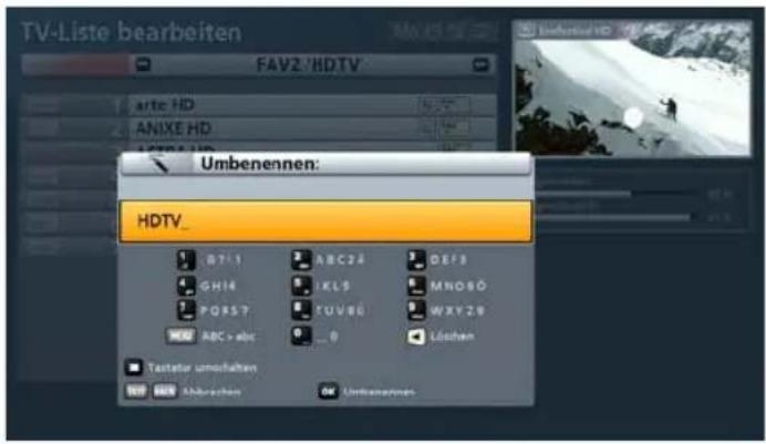 TV-Liste bearbeiten FAV2 'HDTV' arte HD ANIXE HD Umbenennen: HDTV_ 07:1 ABC24 DEF3 GH14 IKS MNO50 PQRS TUV80 WXYZ9 HBD RBC > abc 0 Löschen Textatur umsoilatzen Abbrachten Umbenennen
