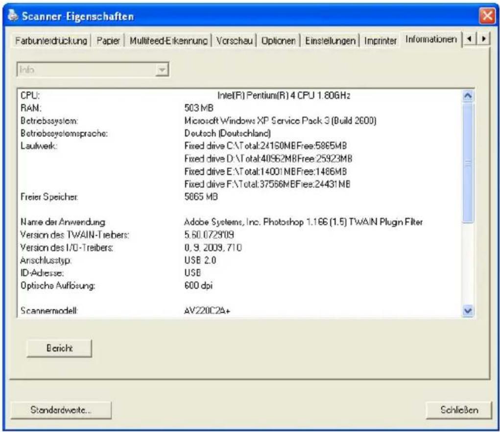 Scanner Eigenschaften Farbunleidrückung | Paper | Multifeed-Eikenrung | Vorschau | Optionen | Einstellungen | Imprinter | Informationen | Info CPU: Intel(R) Pentium(R) 4 CPU 1.80GHz RAM: 503 MB Betriebsystem: Microsoft Windows XP Service Pack 3 (Build 2600) Betriebsystemsprache: Deutsch (Deutschland) Laufwerk: Fixed drive C:\Total:24160MBFree:5865MB Fixed drive D:\Total:40962MBFree:25923MB Fixed drive E:\Total:14001MBFree:1486MB Fixed drive F:\Total:37566MBFree:24431MB Freier Speicher: 5865 MB Name der Anwendung Adobe Systems, Inc. Photoshop 1.166 (1.5) TWAIN Plugn Filter Version des TWAIN-Treibers: 5.60.0729'09 Version des I/O-Treibers: 0,9,2009,710 Anschlusstyp: USB 2.0 ID-Adresse: USB Optische Aufbeung: 600 dpi Scannermodell: AV220C2A+ Bericht Standardweite... Schließen
