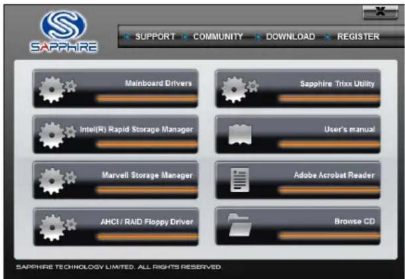 SAPPHIRE SUPPORT COMMUNITY DOWNLOAD REGISTER Mainboard Drivers Sapphire Trixx Utility Intel(R) Rapid Storage Manager User's manual Marvell Storage Manager Adobe Acrobat Reader AHCI / RAID Floppy Driver Browse CD SAPPHIRE TECHNOLOGY LIMITED. ALL RIGHTS RESERVED.