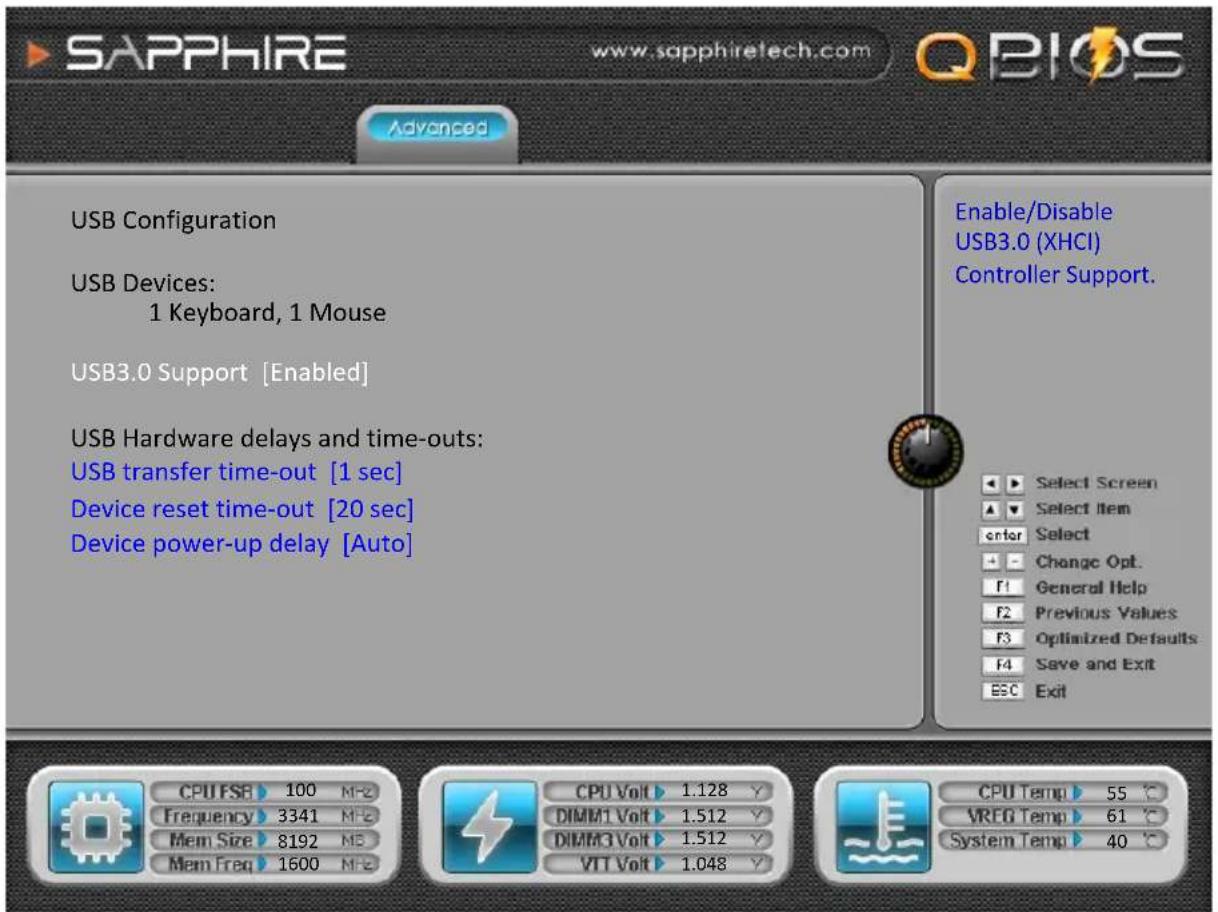 SAPPHIRE www.sapphiretech.com QBIOS Advanced USB Configuration USB Devices: 1 Keyboard, 1 Mouse USB3.0 Support [Enabled] USB Hardware delays and time-outs: USB transfer time-out [1 sec] Device reset time-out [20 sec] Device power-up delay [Auto] Enable/Disable USB3.0 (XHCI) Controller Support. Select Screen Select Item Enter Select Change Opt. F1 General Help F2 Previous Values F3 Optimized Defaults F4 Save and Exit ESC Exit CPU FSB 100 MHz Frequency 3341 MHz Mem Size 8192 MS Mem Freq 1600 MHz CPU Volt 1.128 V DIMM1 Volt 1.512 V DIMM3 Volt 1.512 V VTT Volt 1.048 V CPU Temp 55 °C VREG Temp 61 °C System Temp 40 °C