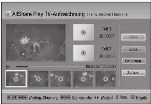 AllShare Play TV-Aufzeichnung | Teilw. löschen | Kein Titel Teil 1 00:00:0 Teil 2 00:00:00 00:00:33 / 00:08:21 Start Ende Entfernen Zurück Wiederg.-Steuerung Szenensuche Wechsel Vers. Eingabe
