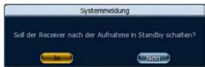 Systemmeldung Soll der Receiver nach der Aufnahme in Standby schalten? Ja Nen