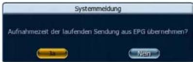 Systemmeldung Aufnahmezeit der laufenden Sendung aus EPG übernehmen? Ja Non