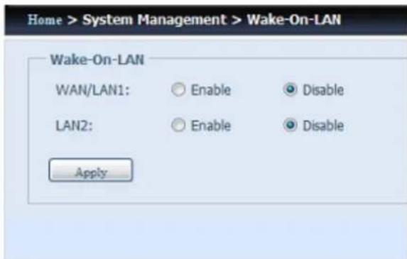 Home > System Management > Wake-On-LAN Wake-On-LAN WAN/LAN1: Enable Disable LAN2: Enable Disable Apply