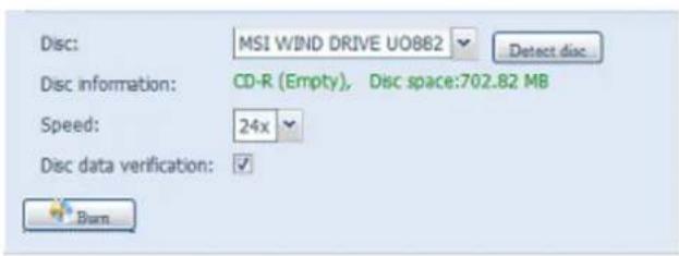 Disc: MSI WIND DRIVE UO882 Detect disc Disc information: CD-R (Empty), Disc space:702.82 MB Speed: 24x Disc data verification: ✓ Burn