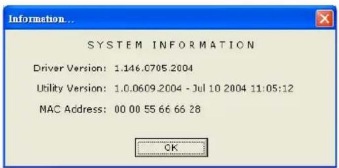 Information... SYSTEM INFORMATION Driver Version: 1.146.0705.2004 Utility Version: 1.0.0609.2004 - Jul 10 2004 11:05:12 MAC Address: 00 00 55 66 66 28 OK