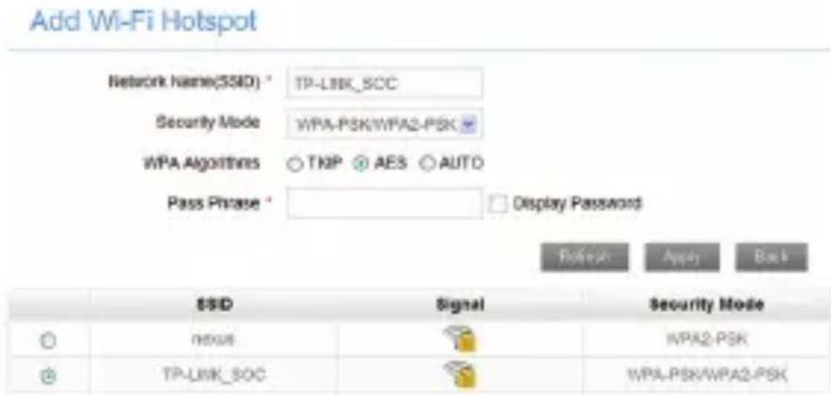 Add Wi-Fi Hotspot Network Name(SSID) * TP-LINK_SCC Security Mode WPA-PSK/WPA2-PSK WPA Algorithms ○ TKIP @ AES ○ AUTO Pass Phrase * □ Display Password Refresh Apply Back SSID Signal Security Mode ○ MSS 10000 @ TP-LINK_SOC 10000 WPA2-PSK WPA-PSK/WPA2-PSK