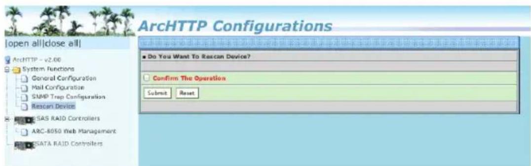 ArcHTTP Configurations |open all|close all| ArchHTTP - v2.00 System Functions General Configuration Mail Configuration SNMP Trap Configuration Riscan Device SAS RAID Controllers ARC-8050 Web Management ESATA RAID Controllers Do You Want To Riscan Device? Confirm The Operation Submit Reset