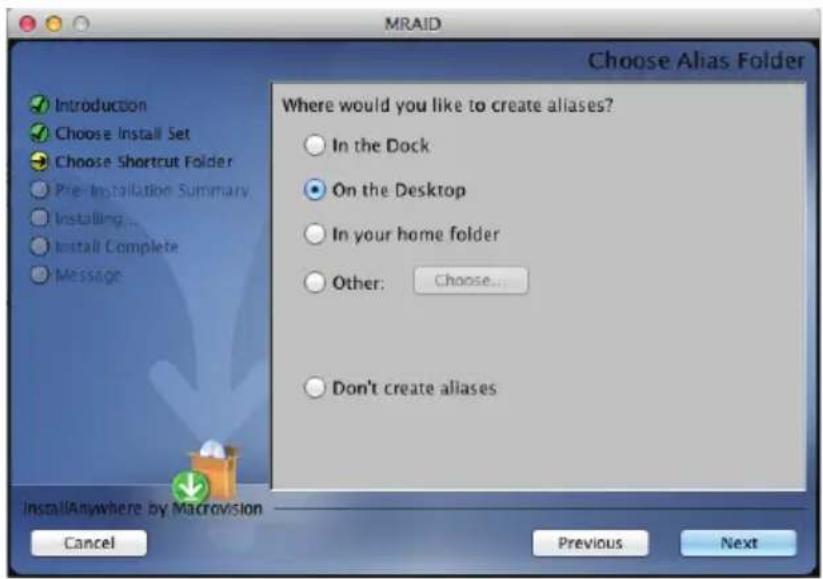 MRAID Choose Alias Folder Introduction Choose Install Set Choose Shortcut Folder Pre Installation Summary Installing... Install Complete Message Where would you like to create aliases? In the Dock On the Desktop In your home folder Other: Choose... Don't create aliases InstallAnywhere by Macrovision…