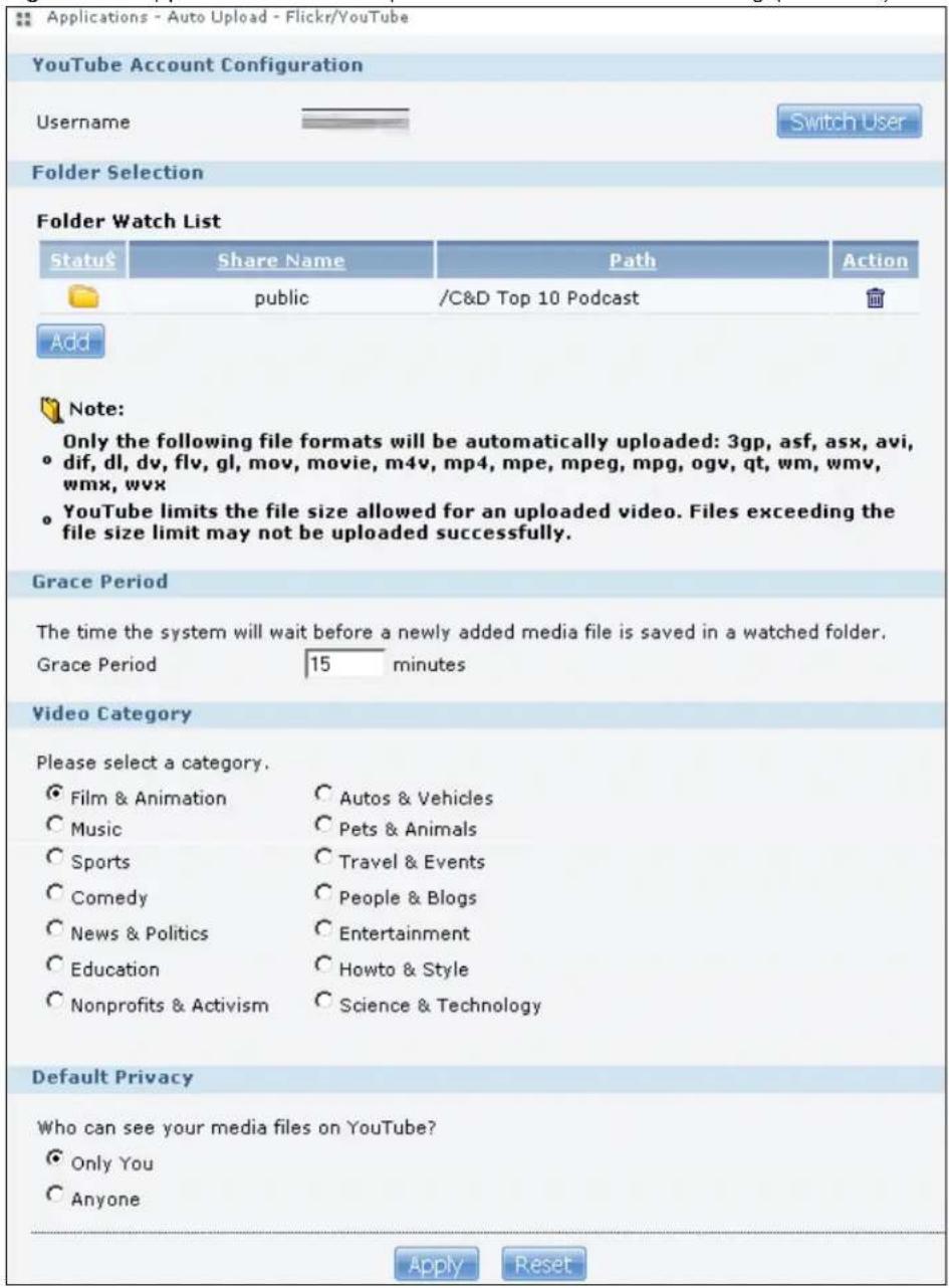 Applications - Auto Upload - Flickr/YouTube YouTube Account Configuration Username Switch User Folder Selection Folder Watch List Status Share Name Path Action public /C&D Top 10 Podcast Add Note: Only the following file formats will be automatically uploaded: 3gp, asf, asx, avi, dif, dl, dv, flv, gl, mov, movie, m4v, mp4, mpe, mpeg, mpg, ogv, qt, wm, wmv, wmx, wvx YouTube limits the file size allowed for an uploaded video. Files exceeding the file size limit may not be uploaded successfully. Grace Period The time the system will wait before a newly added media file is saved in a watched folder. Grace Period 15 minutes Video Category Please select a category. Film & Animation Autos & Vehicles Music Pets & Animals Sports Travel & Events Comedy People & Blogs News & Politics Entertainment Education Howto & Style Nonprofits & Activism Science & Technology Default Privacy Who can see your media files on YouTube? Only You Anyone Apply Reset