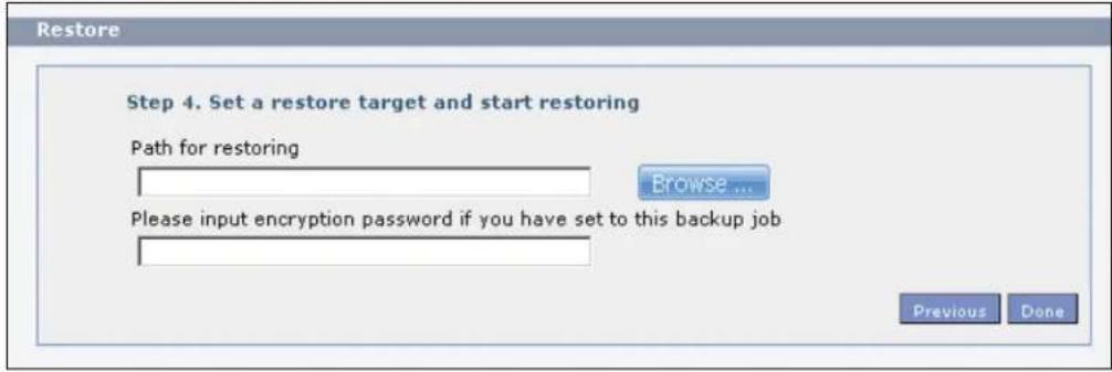 Restore Step 4. Set a restore target and start restoring Path for restoring Browse ... Please input encryption password if you have set to this backup job Previous Done