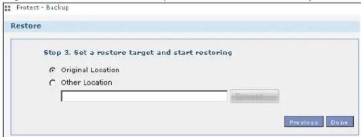 Protect - Backup Restore Step 3. Set a restore target and start restoring ○ Original Location ○ Other Location Previous Dose