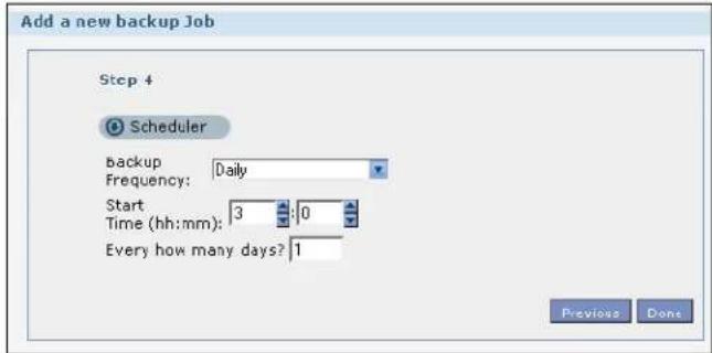 Add a new backup Job Step 4 Scheduler backup Daily Frequency: Start 3:0 Time (hh:mm): Every how many days? 1 Previous Done
