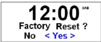 12:00 DAB Factory Reset ? No < Yes >