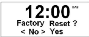 12:00 DAB Factory Reset ? < No > Yes