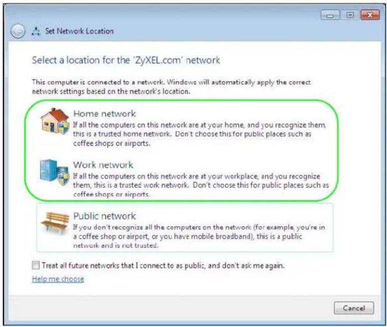 Set Network Location Select a location for the 'ZyXEL.com' network This computer is connected to a network. Windows will automatically apply the correct network settings based on the network's location. Home network If all the computers on this network are at your home, and you recognize them, this is a trusted home network. Don't choose this for public places such as coffee shops or airports. Work network If all the computers on this network are at your workplace, and you recognize them, this is a trusted work network. Don't choose this for public places such as coffee shops or airports. Public network If you don't recognize all the computers on the network (for example, you're in a coffee shop or airport, or you have mobile broadband), this is a public network and is not trusted. Treat all future networks that I connect to as public, and don't ask me again. Help me choose Cancel
