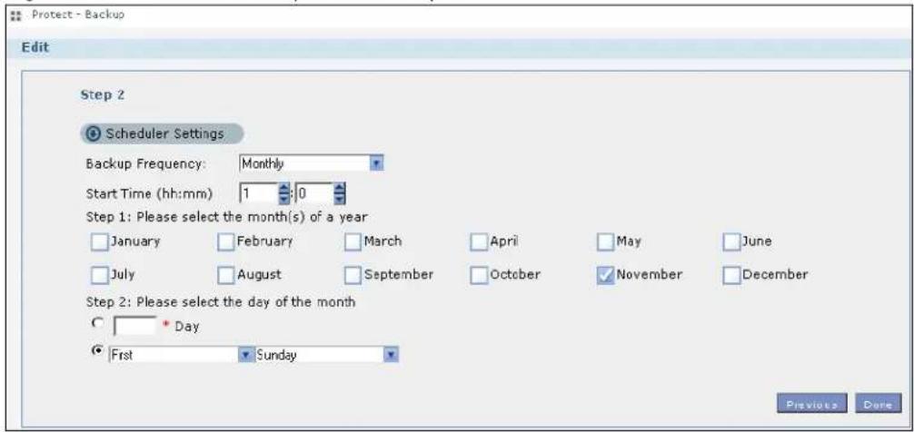 Protect - Backup Edit Step 2 Scheduler Settings Backup Frequency: Monthly Start Time (hh:mm) 1 0 Step 1: Please select the month(s) of a year January February March April May June July August September October November December Step 2: Please select the day of the month C * Day First Sunday Previate Date