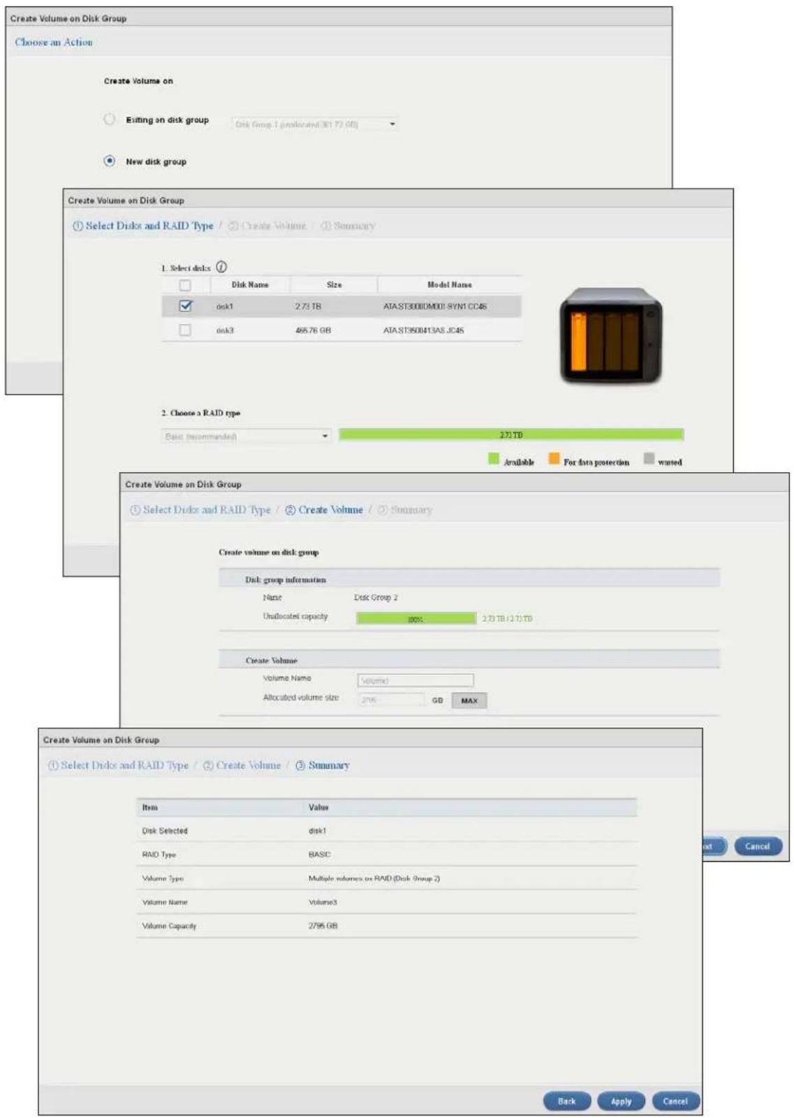 Create Volume on Disk Group Choose an Action Create Volume on Editing on disk group Disk Group 1 (available) (361.72 GB) New disk group Create Volume on Disk Group Select Discs and RAID Type Create Volume Summary 1. Select disks Disk Name Size Model Name disk1 2.73 TB ATA.ST3000DM001-SYN1 CC45 disk3 465.76 GB ATA.ST3500413AS_JC45 2. Choose a RAID type Basic (recommended) 272TB Available For data protection wanted Create Volume on Disk Group Select Discs and RAID Type Create Volume Summary Create volume on disk group Disk group information Nurse Disk Group 2 Unduplicated capacity 300% 2.73 TB / 2.73 TB Create Volume Volume Name Volume1 Allocated volume size 2795 GB MAX Create Volume on Disk Group Select Discs and RAID Type Create Volume Summary Item Value Disk Selected disk1 RAID Type BASIC Volume Type Multiple volumes on RAID (Disk Group 2) Volume Name Volume3 Volume Capacity 2795 GB Back Apply Cancel