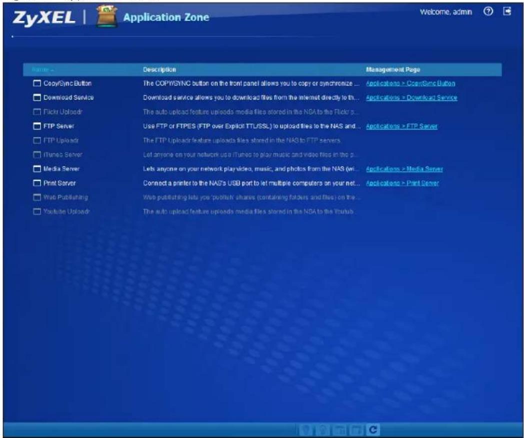 ZyXEL | Application Zone Welcome, admin ? Name - Description Management Page CopySync Button The COPY/SYNC button on the front panel allows you to copy or synchronize ... Applications > CopySync Button Download Service Download service allows you to download files from the internet directly to the... Applications > Download Service Flickr Uploadir The auto upload feature uploads media files stored in the NSA to the Flickr s... FTP Server Use FTP or FTPES (FTP over Explicit TTL/SSL) to upload files to the NAS and... Applications > FTP Server FTP Uploadir The FTP Uploadir feature uploads files stored in the NAS to FTP servers. iTunes Server Let anyone on your network use iTunes to play music and video files in the p... Media Server Lets anyone on your network play video, music, and photos from the NAS (wi... Print Server Connect a printer to the NAS's USB port to let multiple computers on your net... Applications > Media Server Web Publishing Web publishing lets you 'publish' shares (containing folders and files) on the... Youtube Uploadir The auto upload feature uploads media files stored in the NSA to the Youtube.
