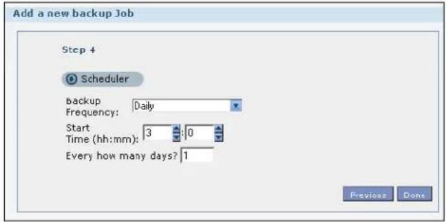 Add a new backup Job Step 4 Scheduler backup Daily Frequency: Start 3:0 Time (hh:mm): Every how many days? 1 Previous Done