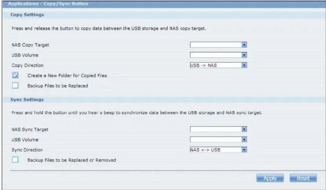 Applications - Copy/Sync Button Copy Settings Press and release the button to copy data between the USB storage and NAS copy target. NAS Copy Target USB Volume Copy Direction USB -> NAS ✓ Create a New Folder for Copied Files □ Backup Files to be Replaced Sync Settings Press and hold the button until you hear a beep to synchronize data between the USB storage and NAS sync target. NAS Sync Target USB Volume Sync Direction NAS <-> USB □ Backup Files to be Replaced or Removed Apply Reset