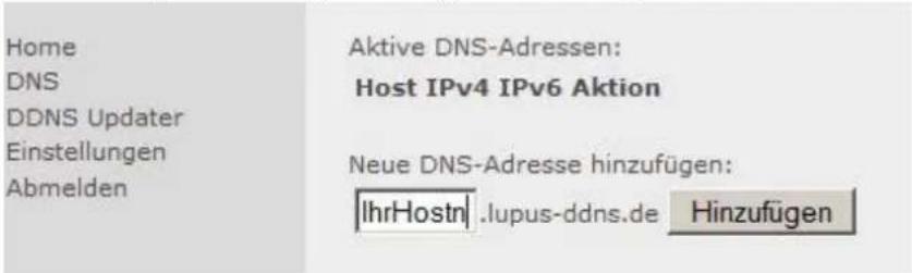 Home DNS DDNS Updater Einstellungen Abmelden Aktive DNS-Adressen: Host IPv4 IPv6 Aktion Neue DNS-Adresse hinzufügen: IhrHostnl.lupus-ddns.de Hinzufügen