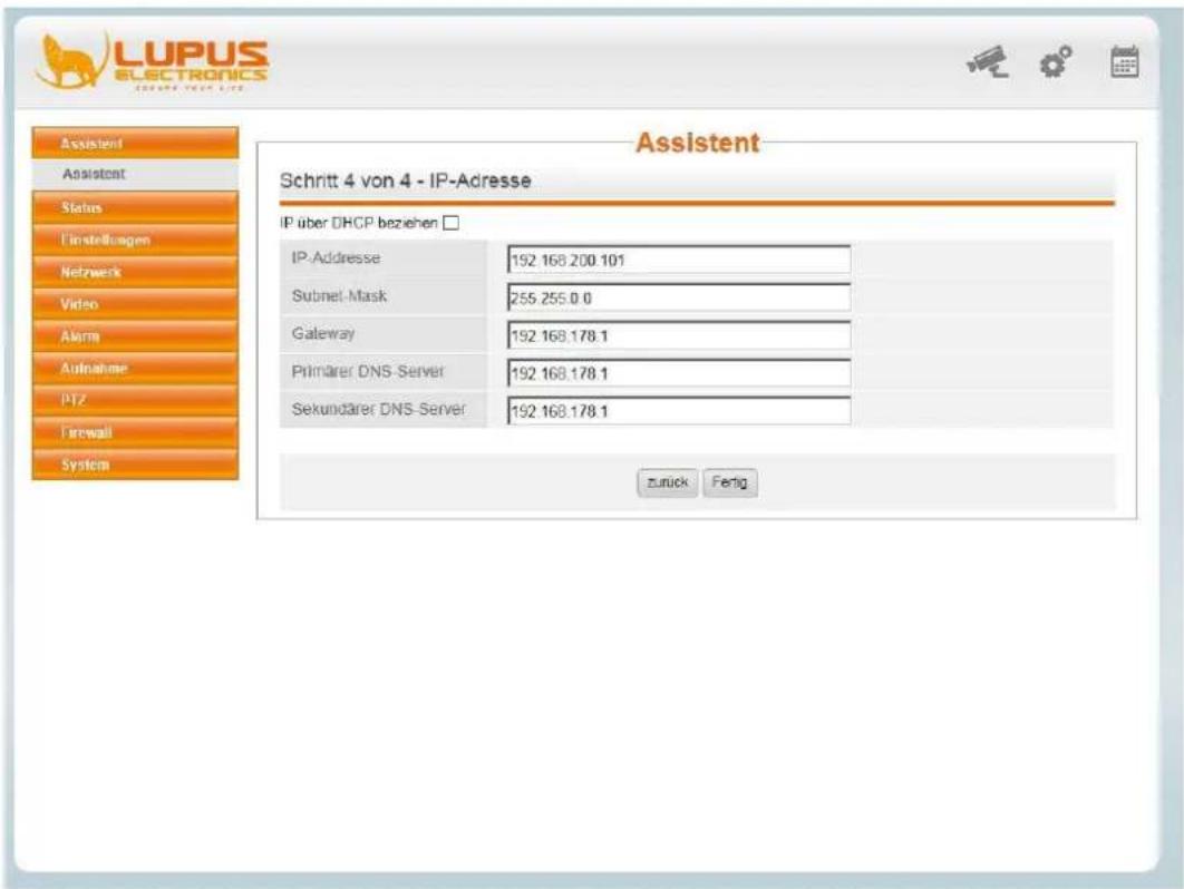 LUPUS ELECTRONICS SCHRIET 4 von 4 - IP-Adresse Assistant Assistant Status Finstellungen Netzwerk Video Alarm Aufnahme PTZ Firewall System Assistent Schritt 4 von 4 - IP-Adresse IP über DHCP beziehen □ IP-Adresse 192.168.200.101 Subnet-Mask 255.255.0.0 Gateway 192.168.178.1 Primärer DNS-Server 192.168.178.1 Sekundärer DNS-Server 192.168.178.1 Zurück Fertig