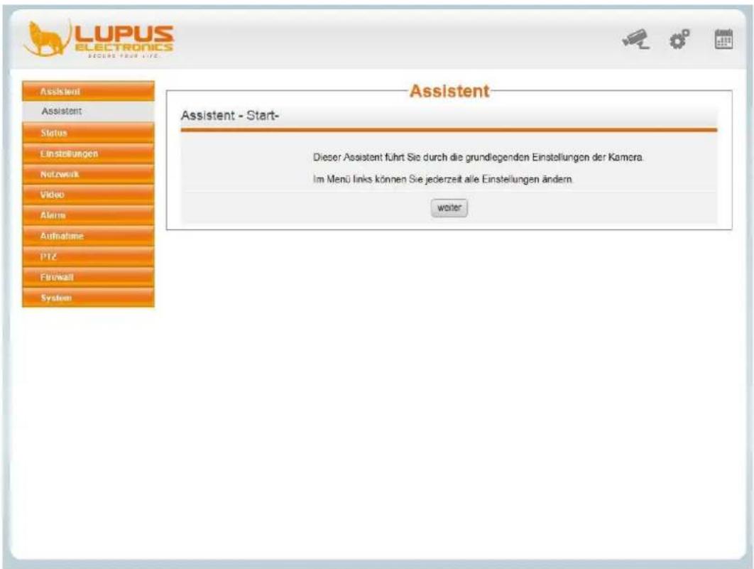 LUPUS ELECTRONICS SECURE YOUR LIFE. Assistant Assistant Status Einstellungen Notwork Video Alarm Aufnahme PTZ Firewall System Assistent Assistant - Start- Dieser Assistant führt Sie durch die grundlegenden Einstellungen der Kamera. Im Menü Links können Sie jederzeit alle Einstellungen ändern. welter