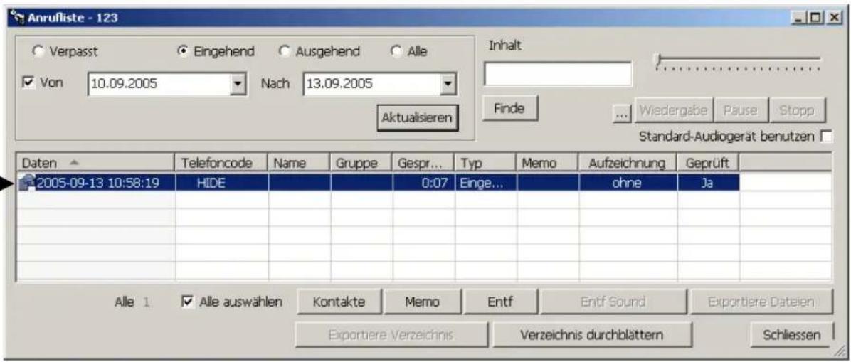 Anrufliste - 123 Verpasst Eingehend Ausgehend Alle Von 10.09.2005 Nach 13.09.2005 Aktualsieren Inhalt Finde ... Wiedergabe Pause Stopp Standard-Audiogerät benutzen Daten Telefoncode Name Gruppe Gespräch Typ Memo Aufzeichnung Geprüft 2005-09-13 10:58:19 HIDE 0:07 Einge... ohne Ja Alle 1 Alle auswählen Kontakte Memo Entf Entf Sound Exportiere Dateien Exportiere Verzeichnis Verzeichnis durchblättern Schiessen