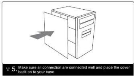 5. Make sure all connection are connected well and place the cover back on to your case