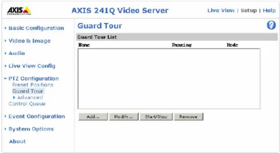 AXIS 241Q Video Server Live View | Setup | Help Guard Tour Guard Tour List None Running Mode Add... Modify... Start/Stop Remove Basic Configuration Video & Image Audio Live View Config PTZ Configuration Preset Positions Guard Tour Advanced Control Queue Event Configuration System Options About