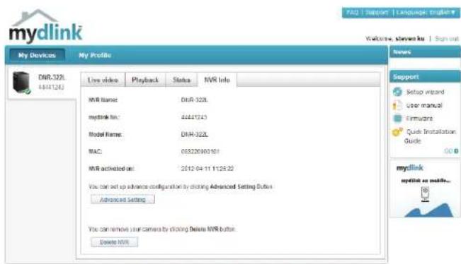 mydlink My Devices My Profile Live video Playback Status NVR Info NVR Name DNR-322L mydlink fin: 22241743 Model Name:DNR-322L MAC 055220400101 NVR activated on: 2019-04-11 11:25:22 You can get up advance configuration by clicking Advanced Setting Buttons Advanced setting You can remove your camera by clicking Delete NVR buttons: Delete NVR Names Support Setup wizard User manual Eirmware Quick Installation Guide mydlink mydlink or middle...