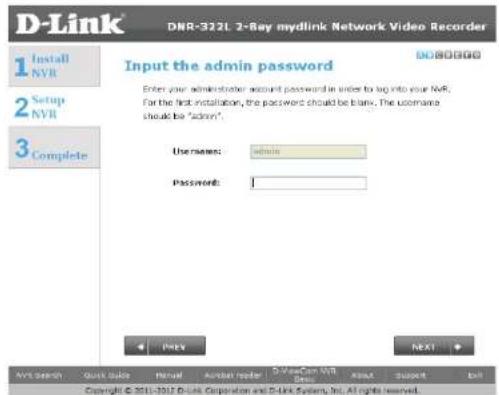 D-Link DNR-322L 2-Bay mydlink Network Video Recorder 1 Install NYR 2 Setup NYR 3 Complete Input the admin password Enter your administrator account password in order to log into your NVR. For the first installation, the password should be blank. The username should be "admin". Username: admin Password: + PREY NEXT AVT Search Quick video Recruit Audio router D-Vue-Can NVR Date About Support Buy Copyright © 2011-2012 D-Link Corporation and D-Link Systems, Inc. All rights reserved.