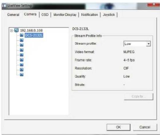 LiveView Setting General Camera OSD Monitor Display Notification Joystick 192.168.0.108 DCS-2132L DCS-2132L Stream Profile info Stream profile: Low Video format: MJPEG Frame rate: 4~5 fps Resolution: CIF Quality: Low Bitrate: * Copy to OK Cancel