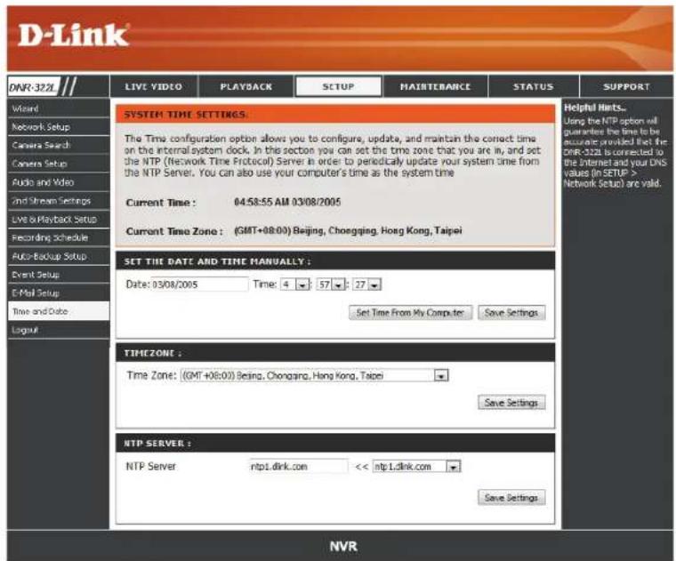 D-Link DNR-322 LIVE VIDEO PLAYBACK SETUP HAIRTEBANCE STATUS SUPPORT System TIME SETTINGS. The Time configuration option allows you to configure, update, and maintain the correct time on the internal system clock. In the section you can set the time zone that you are in, and set the NTP (Network Time Protocol) Server in order to periodically update your system time from the NTP Server. You can also use your computer's time as the system time Current Time : 04:58:55 AM 03/08/2005 Current Time Zone : (GMT+08:00) Beijing, Chongqing, Hong Kong, Taipei SET THE DATE AND TIME MANUALLY : Date: 03/08/2005 Time: 4 57 27 Set Time From My Computer Save Settings TIMEZONE : Time Zone: (GMT+08:00) Beijing, Chongqing, Hong Kong, Taipei Save Settings NTP SERVER : NTP Server ntp1.dink.com << ntp1.dink.com Save Settings NVR Helpful Hints... Using the NTP option will guarantee the time to be accurate provided that the DNR-322 is connected to the Internet and your DNS values (in SETUP > Network Setup) are valid.