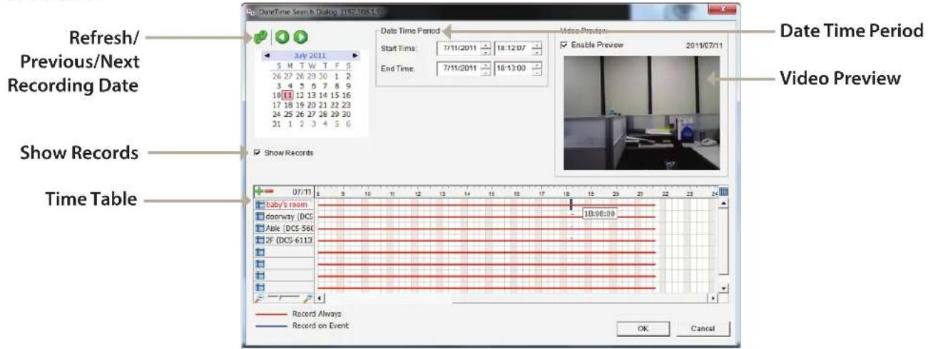 Refresh/ Previous/Next Recording Date Show Records Time Table Date/Time Search Dialog (19:20:05:15) July 2011 5 M T W T F S 26 27 26 29 30 1 2 3 4 5 6 7 8 9 10 11 12 13 14 15 16 17 18 19 20 21 22 23 24 25 26 27 28 29 30 31 1 2 3 4 5 6 Show Records Record Always Record on Event Video Preview Start Time: 7/11/2011 18:12:07 End Time: 7/11/2011 18:13:00 Enable Preview 2011/07/11 Date Time Period Video Preview