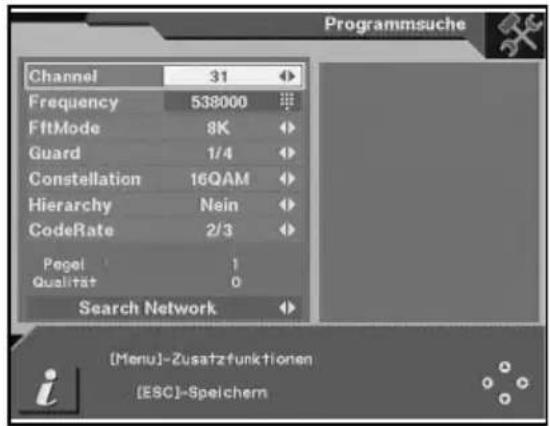 Programmsuche Channel 31 Frequency 538000 FftMode 8K Guard 1/4 Constellation 16QAM Hierarchy Nein CodeRate 2/3 Pegel 1 Qualität 0 Search Network [Menu]-Zusatzfunktionen (ESC)-Speichem