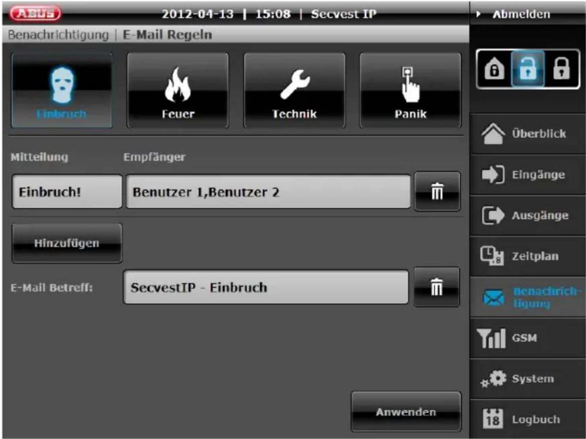 2012-04-13 | 15:08 | Secvest IP Benachrichtigung | E-Mail Regeln Einbruch Feuer Technik Panik Mitteilung Empfänger Einbruch! Benutzer 1,Benutzer 2 Hinzufügen E-Mail Betreff: SecvestIP - Einbruch Anwenden Abmelden Überblick Eingänge Ausgänge Zeitplan Benachrichtigung GSM System Logbuch