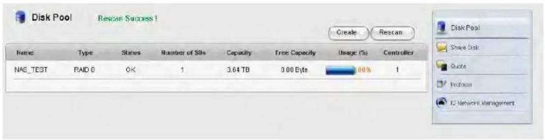 Disk Pool Rescan Success! Create Restcan Name Type Status Number of SBs Capacity Free Capacity Usage (%) Controller NAS_TEST RAID 0 OK 1 3.64 TB 0.00 Byte 00% 1 Disk Pool Share Disk Quicks Professional ID Network Management