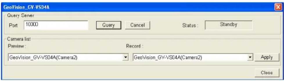 GeoVision_GV-VS04A Query Server Port 10000 Query Cancel Status: Standby Camera list Preview: Record: GeoVision_GV-VS04A(Camera2) GeoVision_GV-VS04A(Camera2) Apply Close