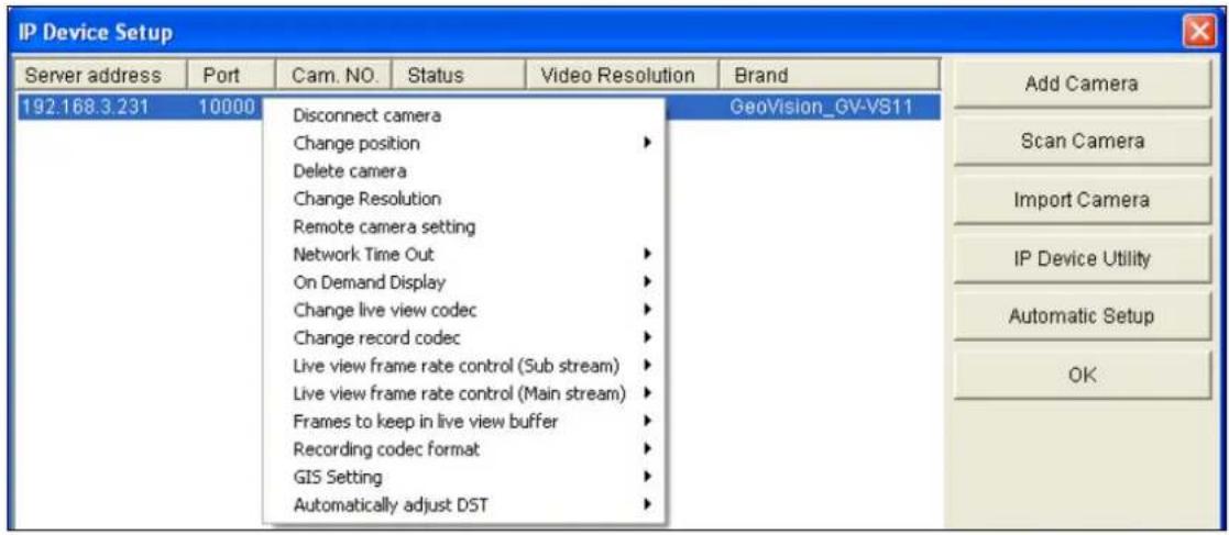 IP Device Setup Server address Port Cam. NO. Status Video Resolution Brand 192.168.3.231 10000 Disconnect camera GeoVision_GV-VS11 Change position Delete camera Change Resolution Remote camera setting Network Time Out On Demand Display Change live view codec Change record codec Live view frame rate control (Sub stream) Live view frame rate control (Main stream) Frames to keep in live view buffer Recording codec format GIS Setting Automatically adjust DST Add Camera Scan Camera Import Camera IP Device Utility Automatic Setup OK