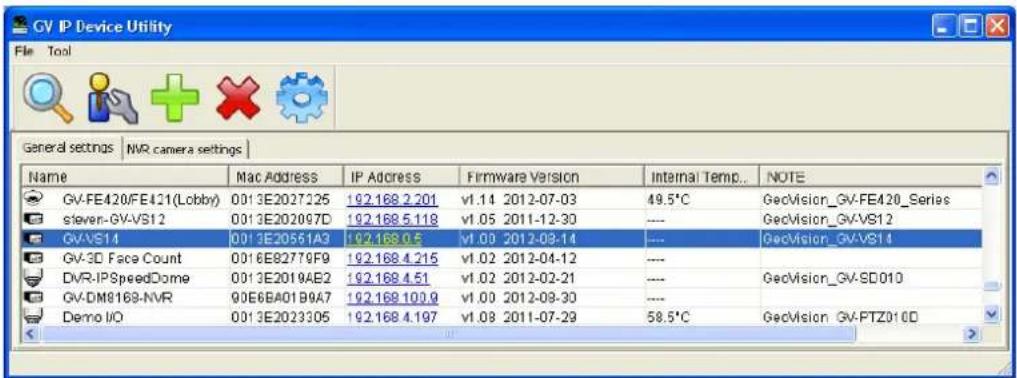GV IP Device Utility File Tool General settings | NVR camera settings | Name Mac Address IP Address Firmware Version Internal Temp... NOTE GV-FE420/FE421(Lobby) 0013E2027225 192.168.2.201 v1.14 2012-07-03 49.5°C GeoVision_GV-FE420_Series steven-GV-VS12 0013E202097D 192.168.5.118 v1.05 2011-12-30 --- GeoVision_GV-VS12 GV-VS14 0013E20551A3 192.168.0.5 v1.00 2012-09-14 --- GeoVision_GV-VS14 GV-3D Face Count 0016E82779F9 192.168.4.215 v1.02 2012-04-12 --- DVR-IPSpeedDome 0013E2019AE2 192.168.4.51 v1.02 2012-02-21 --- GeoVision_GV-SD010 GV-DM8169-NVR 90E6BA01B9A7 192.168.100.9 v1.00 2012-09-30 --- Demo I/O 0013E2023305 192.168.4.197 v1.08 2011-07-29 58.5°C GeoVision GV-PTZ016D