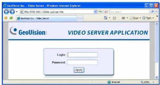 GeoVision Inc. - Video Server - Windows Internet Explorer Http://192.168.1.105/sea.cgi/login.htm GeoVision Inc. - Video Server GeoUvision VIDEO SERVER APPLICATION Login: Password: Apply Internet 100%