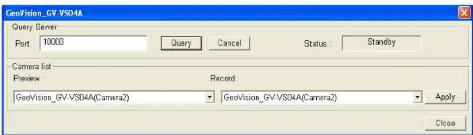 GeoVision_GV-VS04A Query Server Port 10000 Query Cancel Status : Standby Camera list Preview : Record GeoVision_GV-VS04A(Camera2) GeoVision_GV-VS04A(Camera2) Apply Close