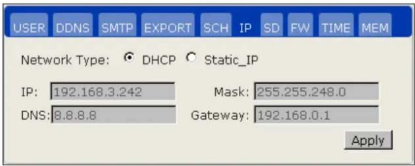 USER DDNS SMTP EXPORT SCH IP SD FW TIME MEM Network Type: DHCP Static_IP IP: 192.168.3.242 Mask: 255.255.248.0 DNS: 8.8.8.8 Gateway: 192.168.0.1 Apply