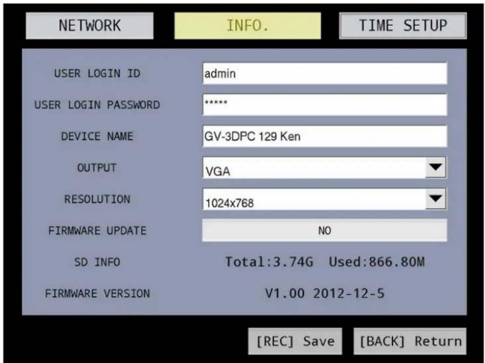 NETWORK INFO. TIME SETUP USER LOGIN ID admin USER LOGIN PASSWORD ****** DEVICE NAME GV-3DPC 129 Ken OUTPUT VGA RESOLUTION 1024x768 FIRMWARE UPDATE NO SD INFO Total:3.74G Used:866.80M FIRMWARE VERSION V1.00 2012-12-5 [REC] Save [BACK] Return
