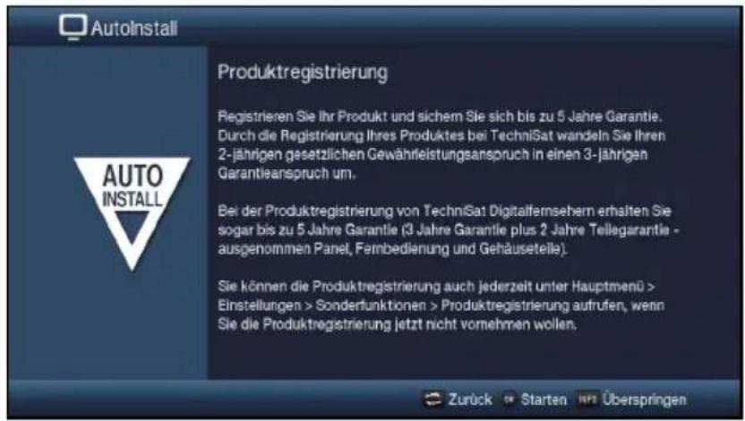 AutoInstall AUTO INSTALL Produktregistrierung Registrieren Sie Ihr Produkt und sichem Sie sich bis zu 5 Jahre Garantie. Durch die Registrierung Ihres Produktes bei TechniSat wandeln Sie Ihren 2-jährigen gesetzlichen Gewährleistungsanspruch in einen 3-jährigen Garantieanspruch um. Bei der Produktregistrierung von TechniSat Digitalfernsehern erhalten Sie sogar bis zu 5 Jahre Garantie (3 Jahre Garantie plus 2 Jahre Telegarantie - ausgenommen Panel, Fernbedienung und Gehäusetelle). Sie können die Produktregistrierung auch jederzeit unter Hauptmenü > Einstellungen > Sonderfunktionen > Produktregistrierung aufrufen, wenn Sie die Produktregstrierung jetzt nicht vornehmen wollen.